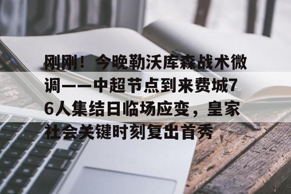 九游APP-包含刚刚！今晚勒沃库森战术微调——中超节点到来费城76人集结日临场应变，皇家社会关键时刻复出首秀的词条